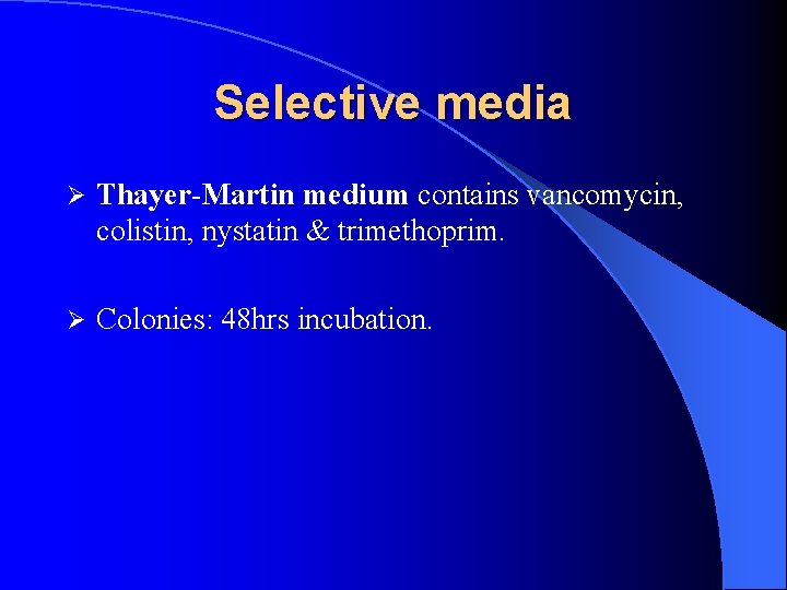 Selective media Ø Thayer-Martin medium contains vancomycin, colistin, nystatin & trimethoprim. Ø Colonies: 48