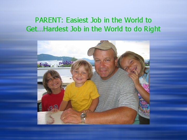 PARENT: Easiest Job in the World to Get…Hardest Job in the World to do