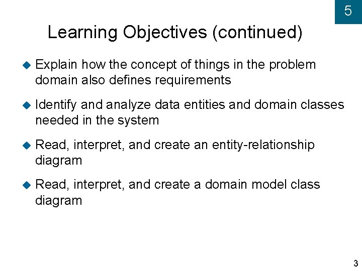 5 Learning Objectives (continued) Explain how the concept of things in the problem domain