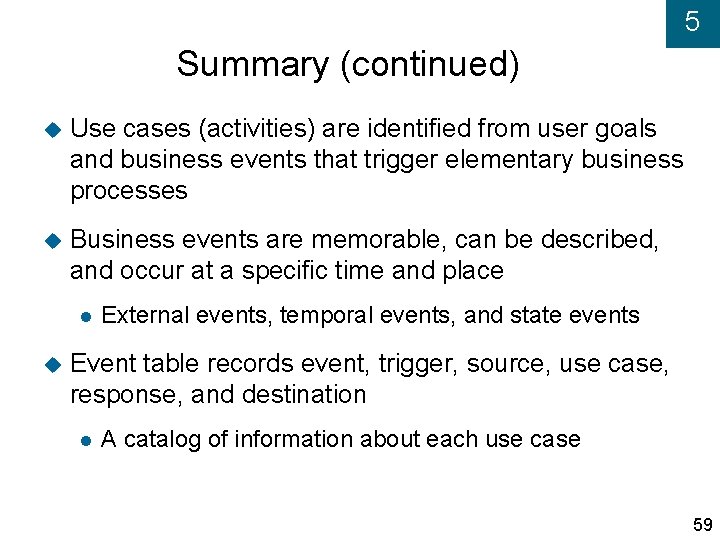 5 Summary (continued) Use cases (activities) are identified from user goals and business events