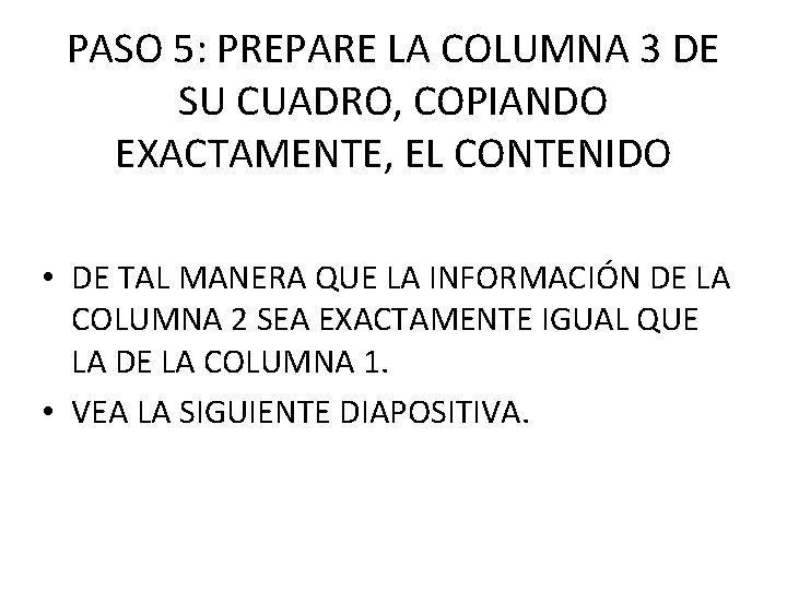 PASO 5: PREPARE LA COLUMNA 3 DE SU CUADRO, COPIANDO EXACTAMENTE, EL CONTENIDO • PASO 5: PREPARE LA COLUMNA 3 DE SU CUADRO, COPIANDO EXACTAMENTE, EL CONTENIDO •