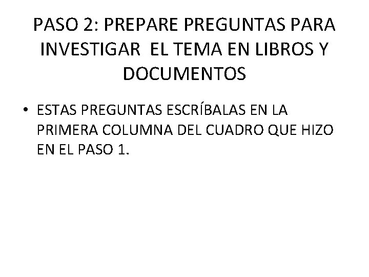 PASO 2: PREPARE PREGUNTAS PARA INVESTIGAR EL TEMA EN LIBROS Y DOCUMENTOS • ESTAS PASO 2: PREPARE PREGUNTAS PARA INVESTIGAR EL TEMA EN LIBROS Y DOCUMENTOS • ESTAS