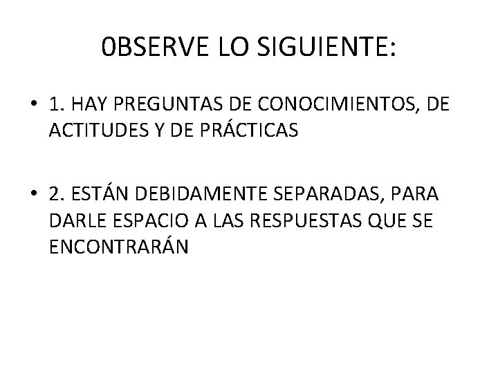 0 BSERVE LO SIGUIENTE: • 1. HAY PREGUNTAS DE CONOCIMIENTOS, DE ACTITUDES Y DE 0 BSERVE LO SIGUIENTE: • 1. HAY PREGUNTAS DE CONOCIMIENTOS, DE ACTITUDES Y DE