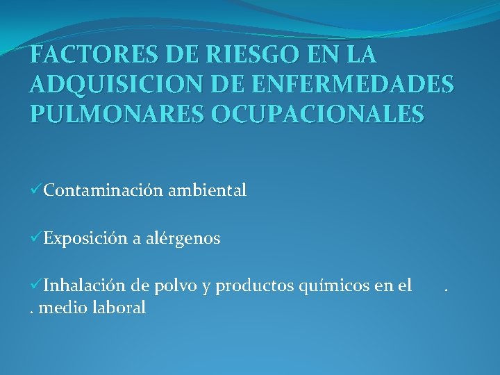FACTORES DE RIESGO EN LA ADQUISICION DE ENFERMEDADES PULMONARES OCUPACIONALES üContaminación ambiental üExposición a FACTORES DE RIESGO EN LA ADQUISICION DE ENFERMEDADES PULMONARES OCUPACIONALES üContaminación ambiental üExposición a