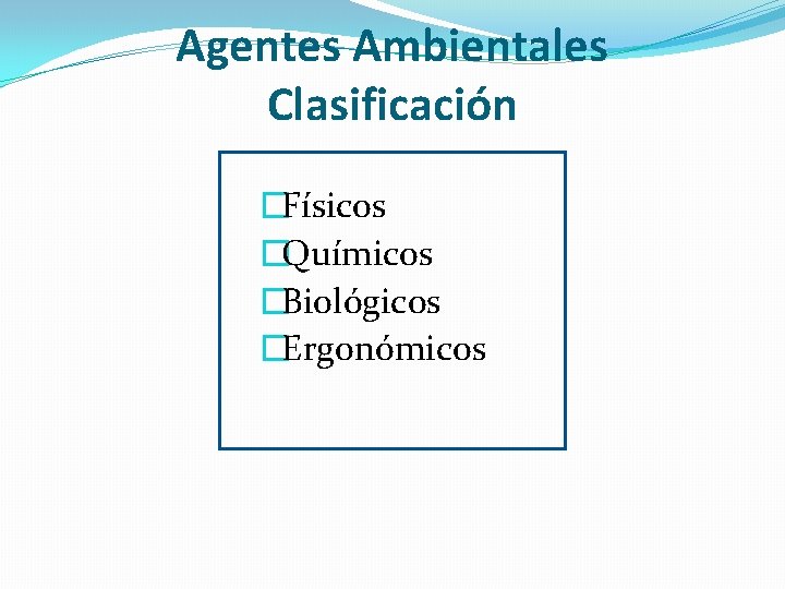 Agentes Ambientales Clasificación �Físicos �Químicos �Biológicos �Ergonómicos 