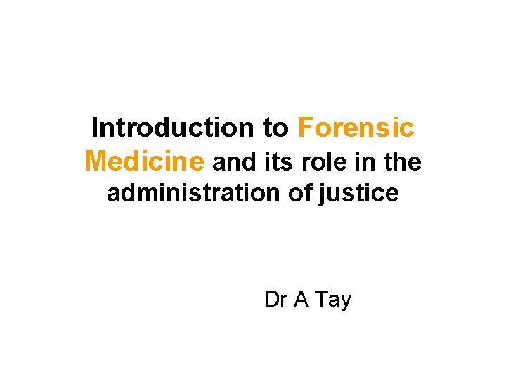 Introduction to Forensic Medicine and its role in the administration of justice Dr A Introduction to Forensic Medicine and its role in the administration of justice Dr A