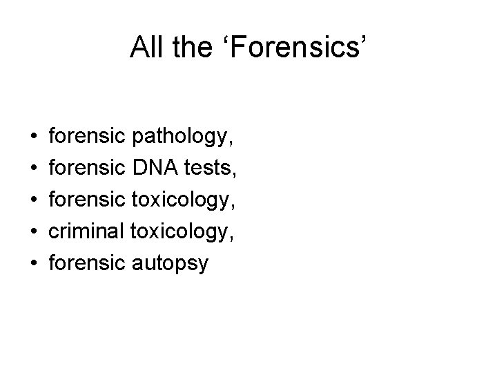 All the ‘Forensics’ • • • forensic pathology, forensic DNA tests, forensic toxicology, criminal All the ‘Forensics’ • • • forensic pathology, forensic DNA tests, forensic toxicology, criminal