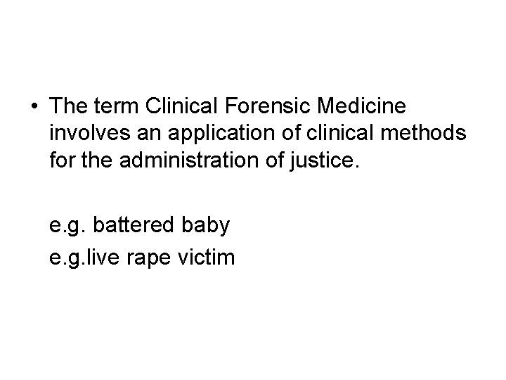 • The term Clinical Forensic Medicine involves an application of clinical methods for • The term Clinical Forensic Medicine involves an application of clinical methods for
