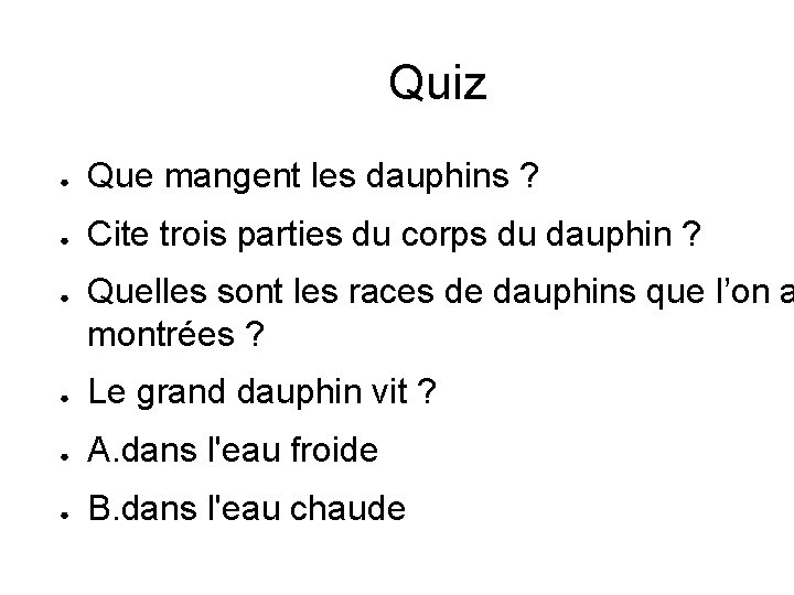 Quiz ● Que mangent les dauphins ? ● Cite trois parties du corps du