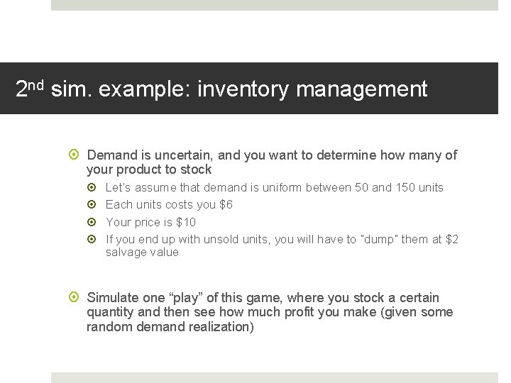 2 nd sim. example: inventory management Demand is uncertain, and you want to determine