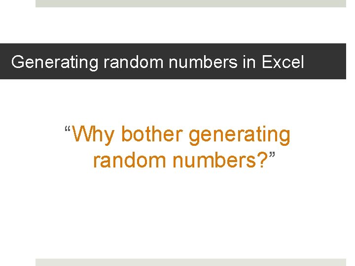 Generating random numbers in Excel “Why bother generating random numbers? ” 