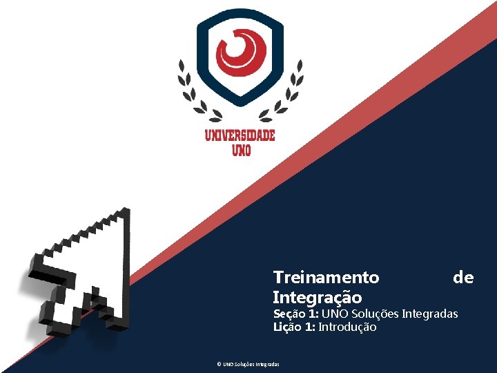 Treinamento Integração de Seção 1: UNO Soluções Integradas Lição 1: Introdução © UNO Soluções Treinamento Integração de Seção 1: UNO Soluções Integradas Lição 1: Introdução © UNO Soluções
