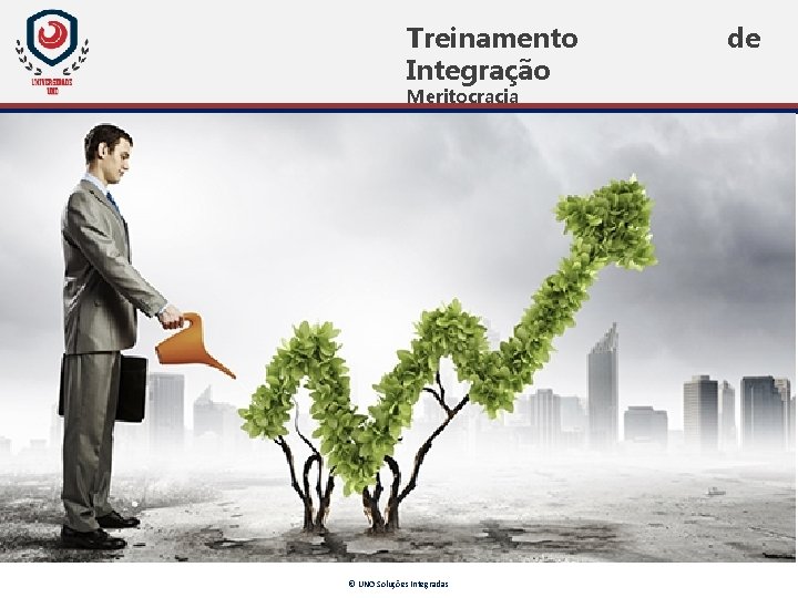 Treinamento Integração Meritocracia © UNO Soluções Integradas de Treinamento Integração Meritocracia © UNO Soluções Integradas de