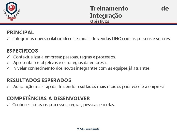 Treinamento Integração de Objetivos PRINCIPAL ü Integrar os novos colaboradores e canais de vendas Treinamento Integração de Objetivos PRINCIPAL ü Integrar os novos colaboradores e canais de vendas