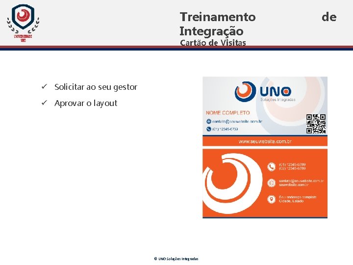 Treinamento Integração Cartão de Visitas ü Solicitar ao seu gestor ü Aprovar o layout Treinamento Integração Cartão de Visitas ü Solicitar ao seu gestor ü Aprovar o layout