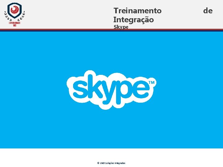 Treinamento Integração Skype © UNO Soluções Integradas de Treinamento Integração Skype © UNO Soluções Integradas de