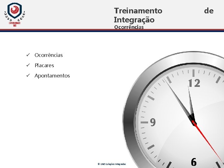 Treinamento Integração Ocorrências ü Placares ü Apontamentos © UNO Soluções Integradas de Treinamento Integração Ocorrências ü Placares ü Apontamentos © UNO Soluções Integradas de