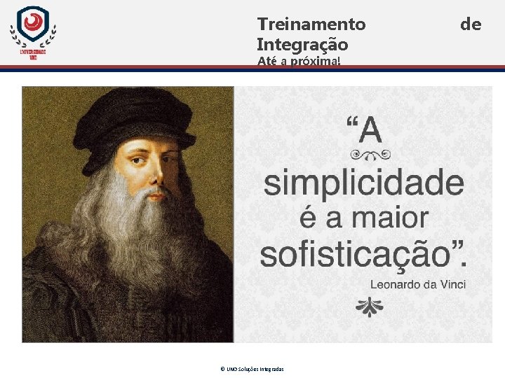 Treinamento Integração Até a próxima! © UNO Soluções Integradas de Treinamento Integração Até a próxima! © UNO Soluções Integradas de
