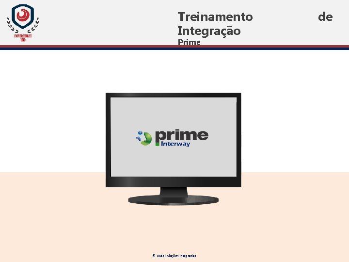 Treinamento Integração Prime © UNO Soluções Integradas de Treinamento Integração Prime © UNO Soluções Integradas de