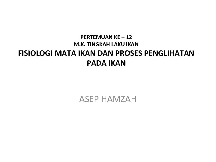 PERTEMUAN KE – 12 M. K. TINGKAH LAKU IKAN FISIOLOGI MATA IKAN DAN PROSES