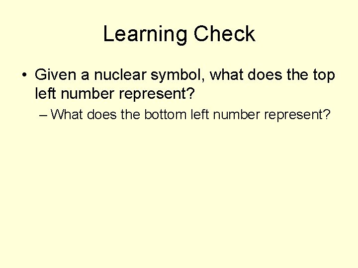 Learning Check • Given a nuclear symbol, what does the top left number represent?