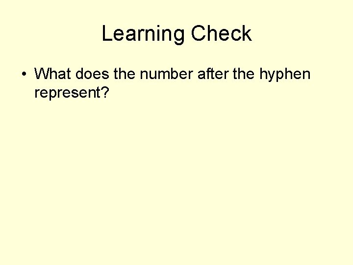 Learning Check • What does the number after the hyphen represent? 