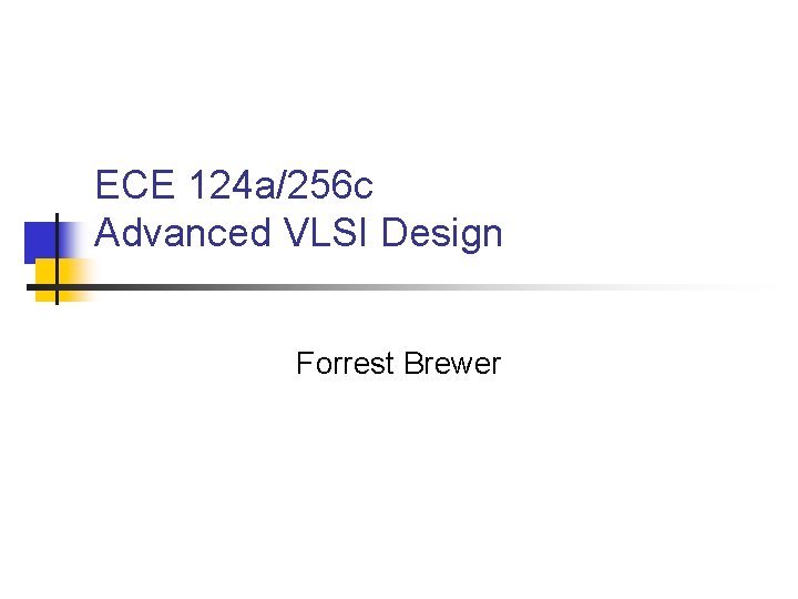 ECE 124 a/256 c Advanced VLSI Design Forrest Brewer 