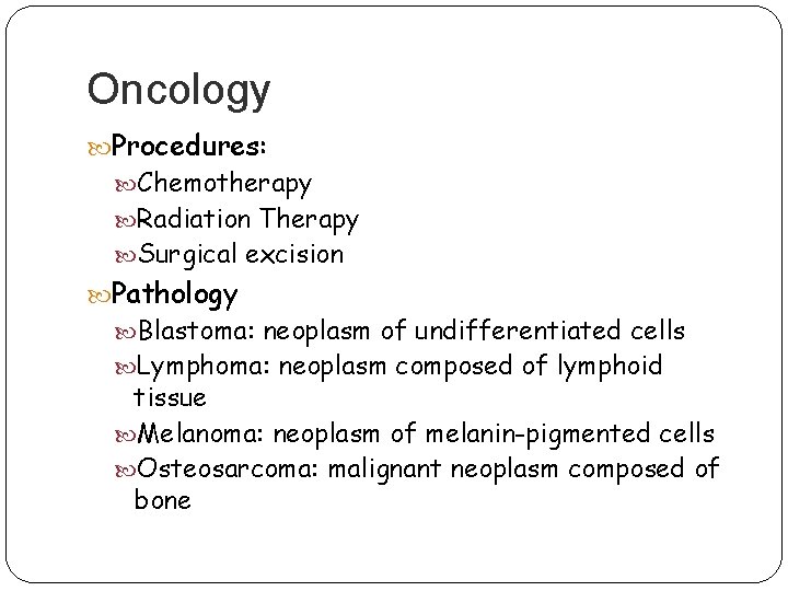 Oncology Procedures: Chemotherapy Radiation Therapy Surgical excision Pathology Blastoma: neoplasm of undifferentiated cells Lymphoma: