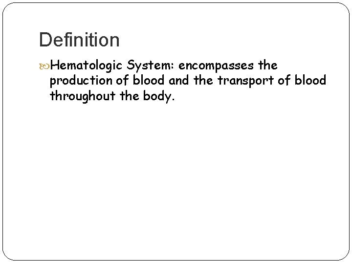 Definition Hematologic System: encompasses the production of blood and the transport of blood throughout