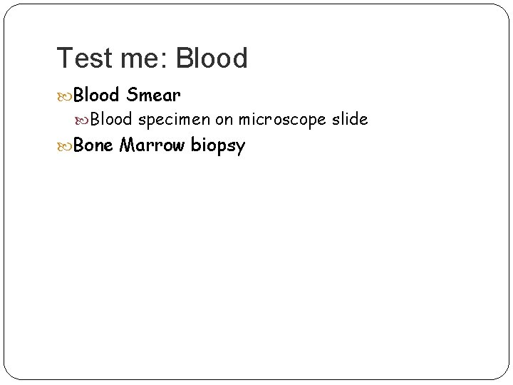 Test me: Blood Smear Blood specimen on microscope slide Bone Marrow biopsy 