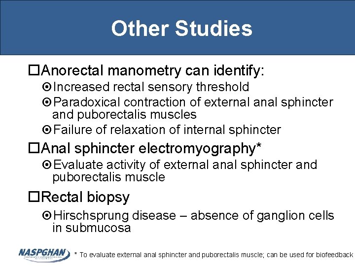 Other Studies Anorectal manometry can identify: Increased rectal sensory threshold Paradoxical contraction of external
