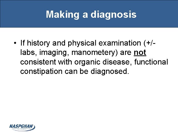 Making a diagnosis • If history and physical examination (+/labs, imaging, manometery) are not