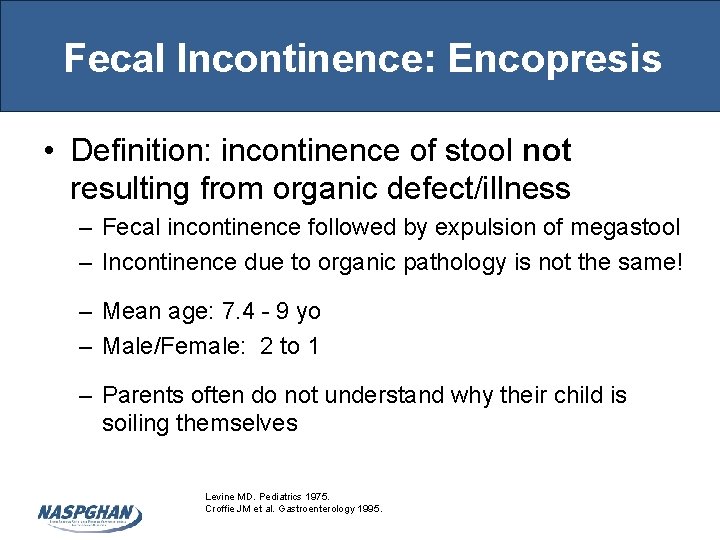 Fecal Incontinence: Encopresis • Definition: incontinence of stool not resulting from organic defect/illness –