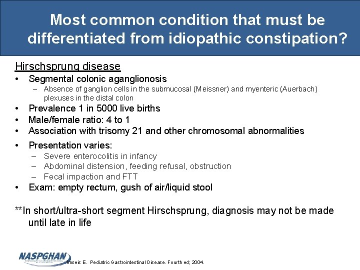 Most common condition that must be differentiated from idiopathic constipation? Hirschsprung disease • Segmental
