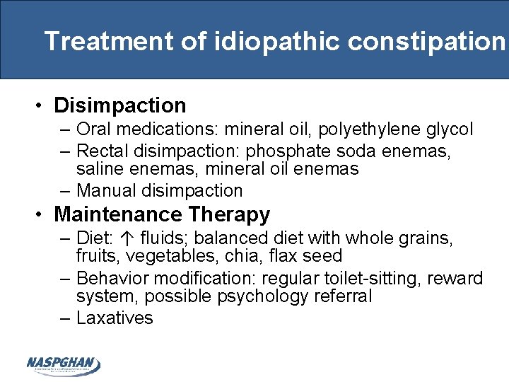 Treatment of idiopathic constipation • Disimpaction – Oral medications: mineral oil, polyethylene glycol –