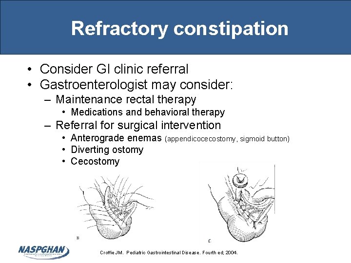 Refractory constipation • Consider GI clinic referral • Gastroenterologist may consider: – Maintenance rectal