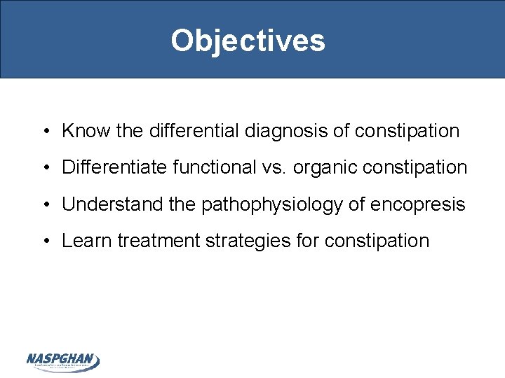 Objectives • Know the differential diagnosis of constipation • Differentiate functional vs. organic constipation