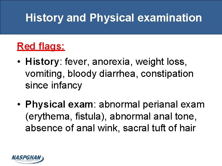 History and Physical examination Red flags: • History: fever, anorexia, weight loss, vomiting, bloody