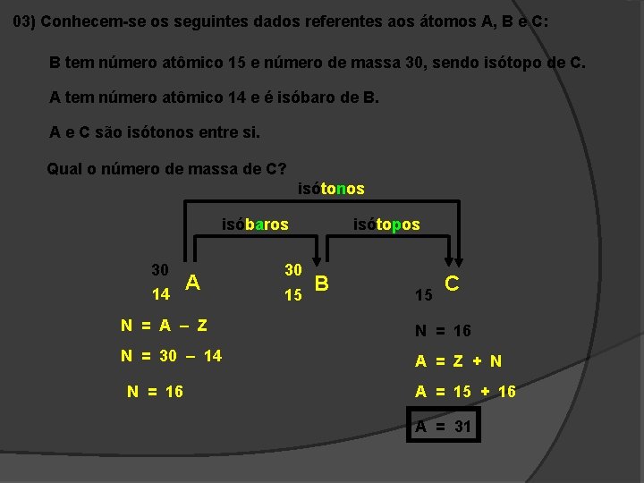 03) Conhecem-se os seguintes dados referentes aos átomos A, B e C: B tem