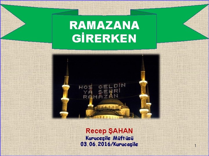 RAMAZANA GİRERKEN Recep ŞAHAN Kuruceşile Müftüsü 03. 06. 2016/Kurucaşile 1 