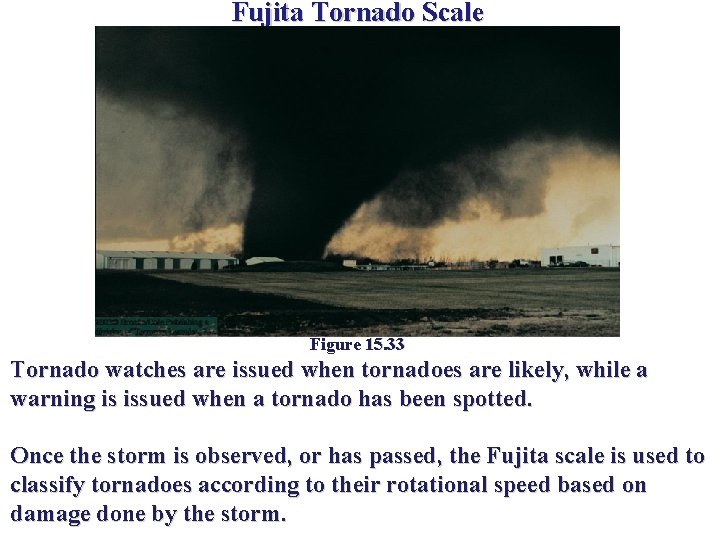 Fujita Tornado Scale Figure 15. 33 Tornado watches are issued when tornadoes are likely, Fujita Tornado Scale Figure 15. 33 Tornado watches are issued when tornadoes are likely,