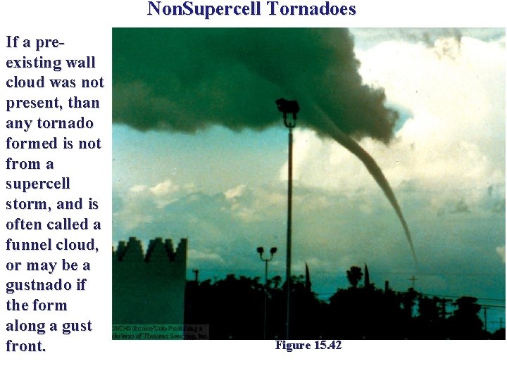 Non. Supercell Tornadoes If a preexisting wall cloud was not present, than any tornado Non. Supercell Tornadoes If a preexisting wall cloud was not present, than any tornado