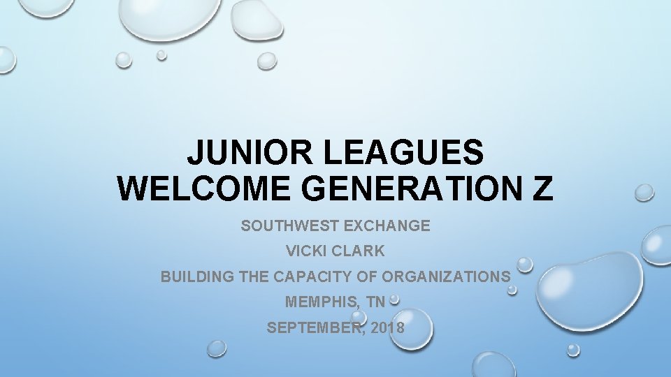 JUNIOR LEAGUES WELCOME GENERATION Z SOUTHWEST EXCHANGE VICKI CLARK BUILDING THE CAPACITY OF ORGANIZATIONS JUNIOR LEAGUES WELCOME GENERATION Z SOUTHWEST EXCHANGE VICKI CLARK BUILDING THE CAPACITY OF ORGANIZATIONS
