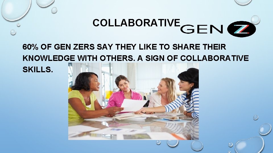 COLLABORATIVE 60% OF GEN ZERS SAY THEY LIKE TO SHARE THEIR KNOWLEDGE WITH OTHERS. COLLABORATIVE 60% OF GEN ZERS SAY THEY LIKE TO SHARE THEIR KNOWLEDGE WITH OTHERS.