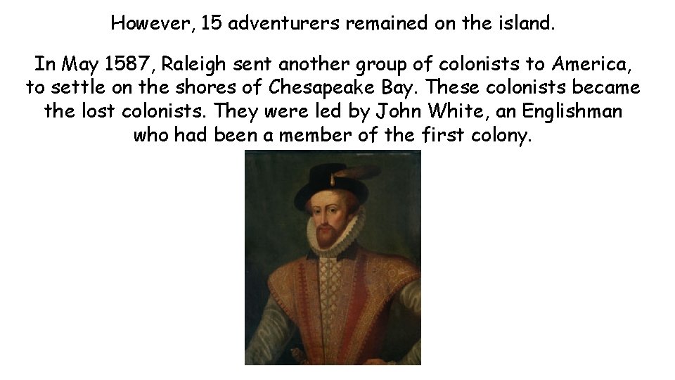 However, 15 adventurers remained on the island. In May 1587, Raleigh sent another group