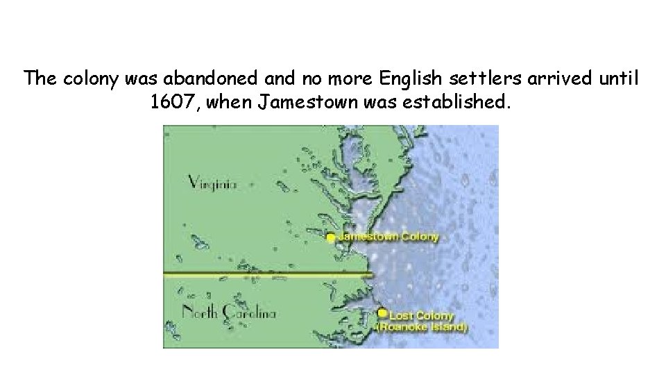 The colony was abandoned and no more English settlers arrived until 1607, when Jamestown