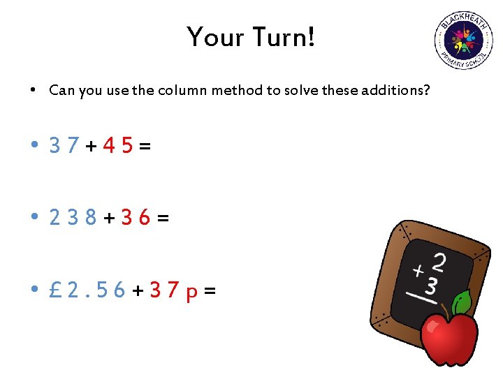 Your Turn! • Can you use the column method to solve these additions? •