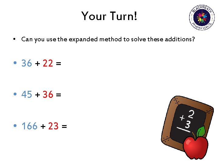 Your Turn! • Can you use the expanded method to solve these additions? •