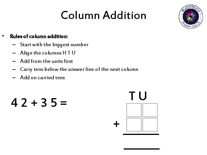 Column Addition • Rules of column addition: – Start with the biggest number –