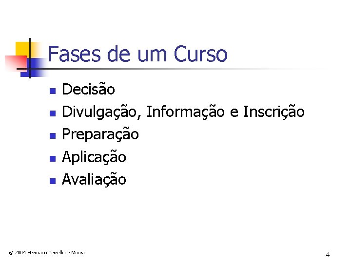 Fases de um Curso n n n Decisão Divulgação, Informação e Inscrição Preparação Aplicação